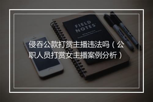 侵吞公款打赏主播违法吗（公职人员打赏女主播案例分析）