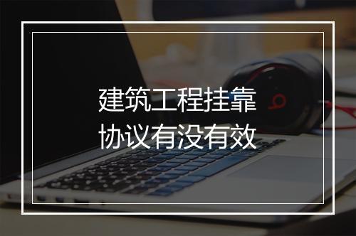 建筑工程挂靠协议有没有效
