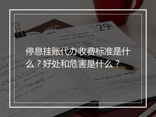 停息挂账代办收费标准是什么？好处和危害是什么？