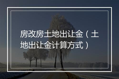 房改房土地出让金（土地出让金计算方式）
