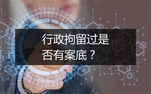 行政拘留过是否有案底？