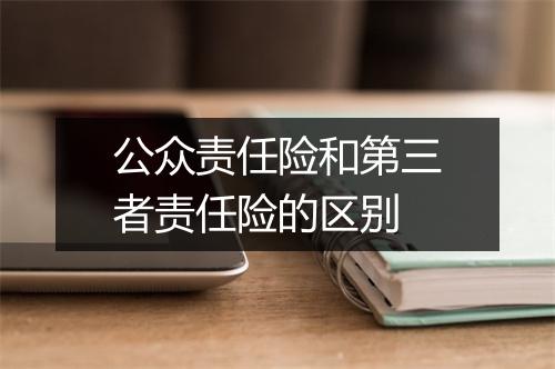 公众责任险和第三者责任险的区别