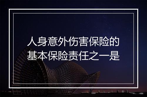 人身意外伤害保险的基本保险责任之一是