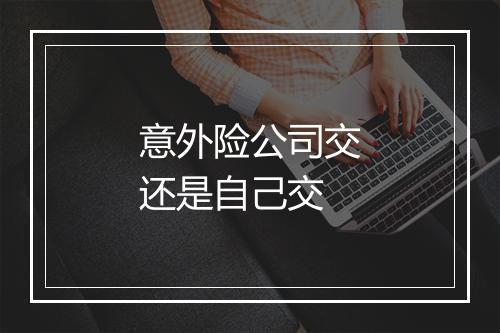 意外险公司交还是自己交