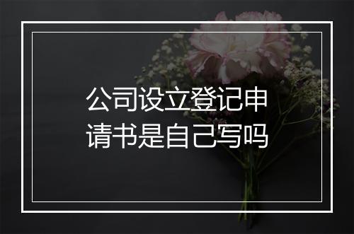 公司设立登记申请书是自己写吗
