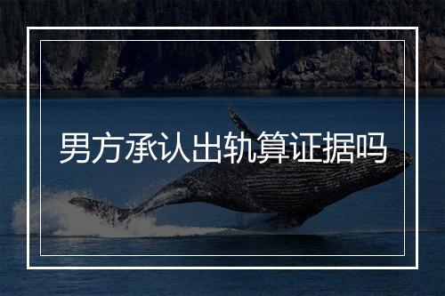 男方承认出轨算证据吗