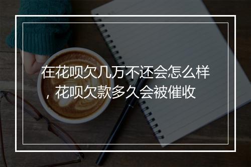 在花呗欠几万不还会怎么样，花呗欠款多久会被催收