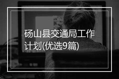 砀山县交通局工作计划(优选9篇)