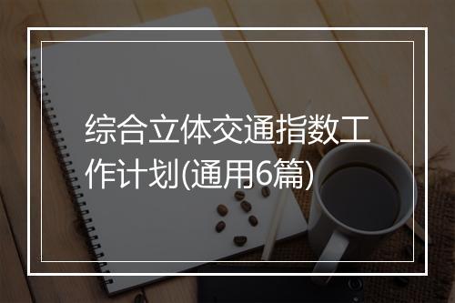 综合立体交通指数工作计划(通用6篇)