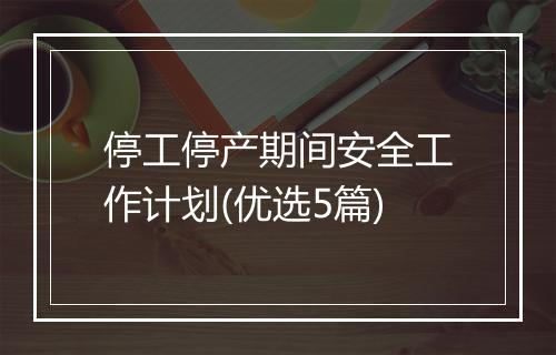 停工停产期间安全工作计划(优选5篇)