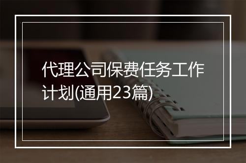 代理公司保费任务工作计划(通用23篇)