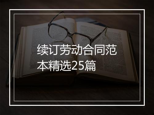 续订劳动合同范本精选25篇