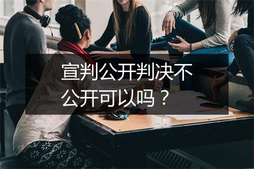 宣判公开判决不公开可以吗？