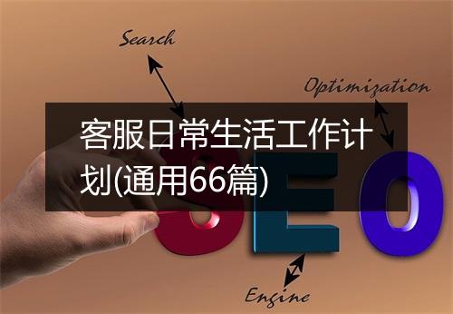 客服日常生活工作计划(通用66篇)