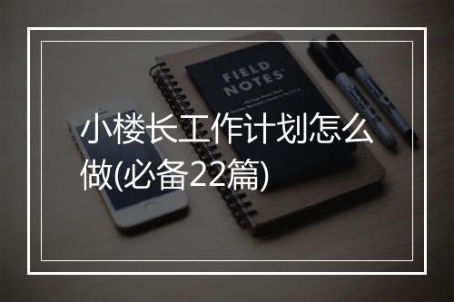 小楼长工作计划怎么做(必备22篇)