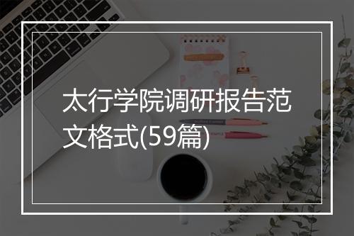 太行学院调研报告范文格式(59篇)