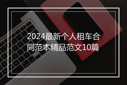 2024最新个人租车合同范本精品范文10篇