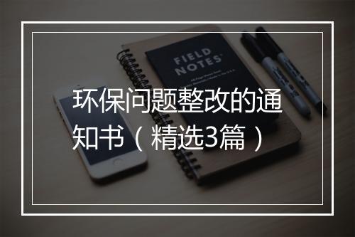 环保问题整改的通知书（精选3篇）