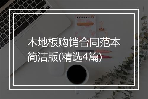 木地板购销合同范本简洁版(精选4篇)