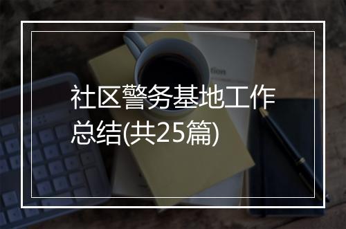 社区警务基地工作总结(共25篇)