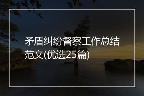 矛盾纠纷督察工作总结范文(优选25篇)