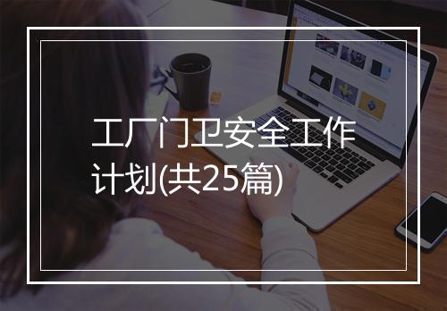 工厂门卫安全工作计划(共25篇)