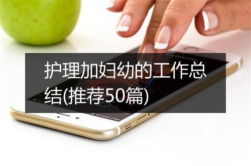 护理加妇幼的工作总结(推荐50篇)