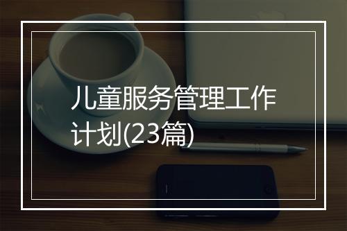 儿童服务管理工作计划(23篇)