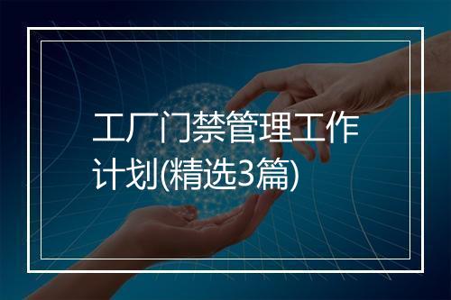 工厂门禁管理工作计划(精选3篇)