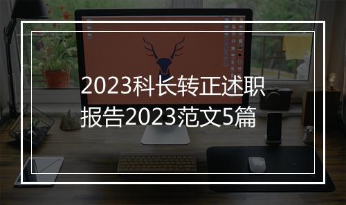 2023科长转正述职报告2023范文5篇