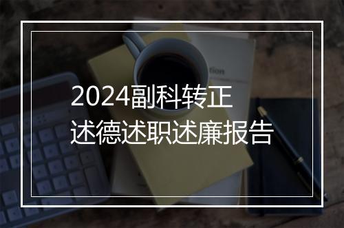 2024副科转正述德述职述廉报告