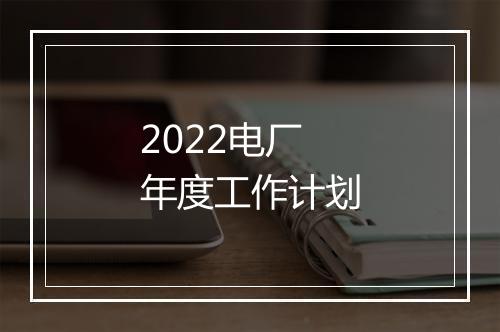 2022电厂年度工作计划