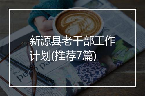新源县老干部工作计划(推荐7篇)