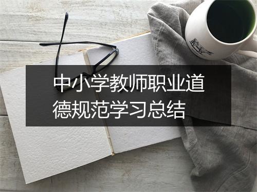 中小学教师职业道德规范学习总结