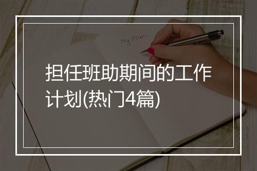 担任班助期间的工作计划(热门4篇)