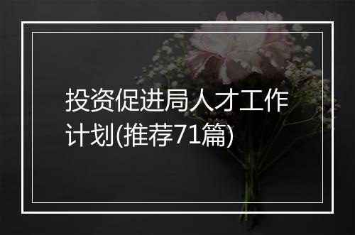 投资促进局人才工作计划(推荐71篇)