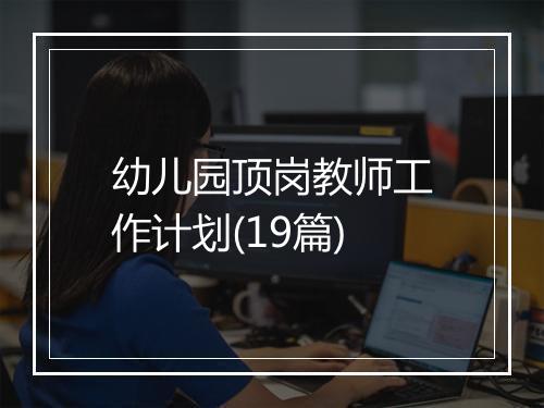 幼儿园顶岗教师工作计划(19篇)