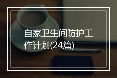 自家卫生间防护工作计划(24篇)