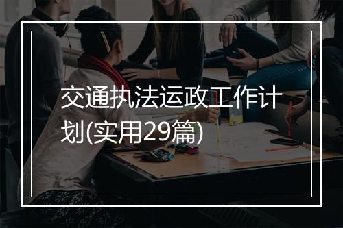 交通执法运政工作计划(实用29篇)