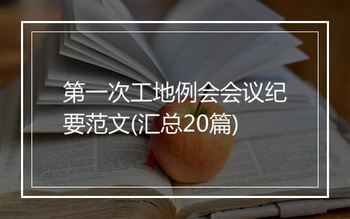 第一次工地例会会议纪要范文(汇总20篇)