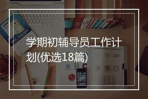 学期初辅导员工作计划(优选18篇)