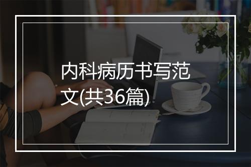 内科病历书写范文(共36篇)