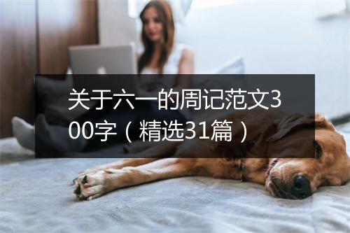 关于六一的周记范文300字（精选31篇）
