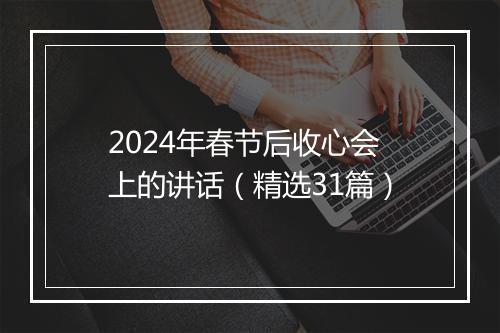 2024年春节后收心会上的讲话（精选31篇）