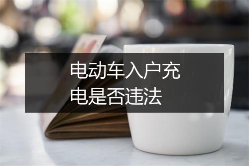 电动车入户充电是否违法