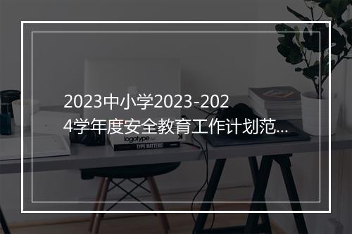 2023中小学2023-2024学年度安全教育工作计划范文