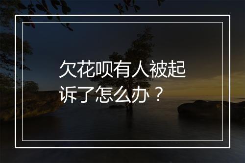 欠花呗有人被起诉了怎么办？