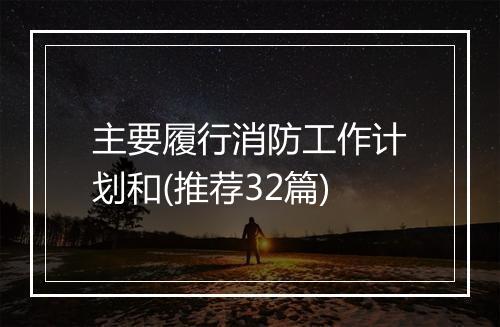 主要履行消防工作计划和(推荐32篇)