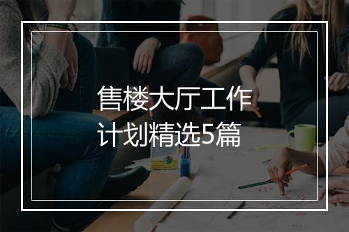售楼大厅工作计划精选5篇