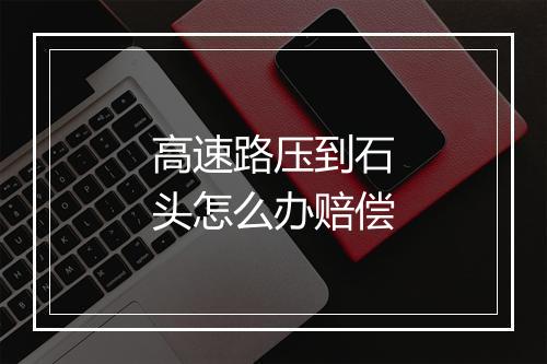 高速路压到石头怎么办赔偿